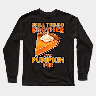 Will Trade Brother For Pumpkin Pie Funny Thanksgiving Long Sleeve T-Shirt